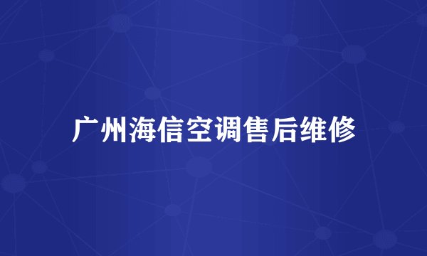 广州海信空调售后维修