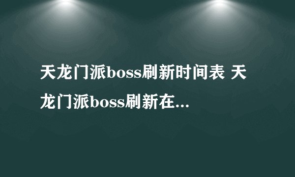 天龙门派boss刷新时间表 天龙门派boss刷新在哪里  科普