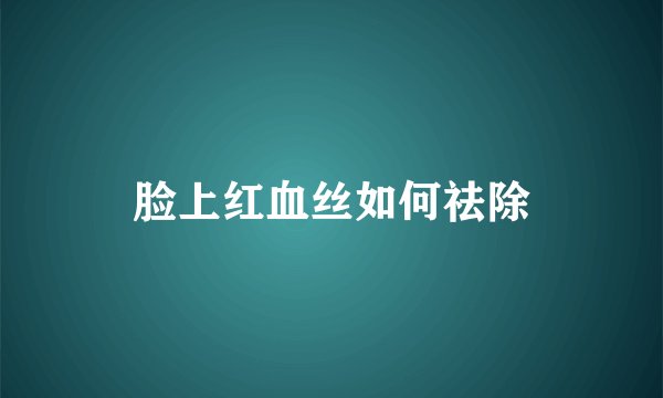脸上红血丝如何祛除