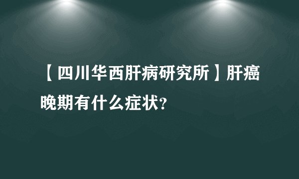 【四川华西肝病研究所】肝癌晚期有什么症状？