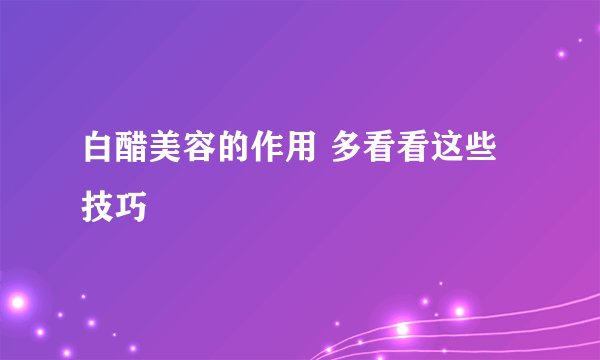 白醋美容的作用 多看看这些技巧