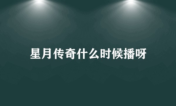 星月传奇什么时候播呀