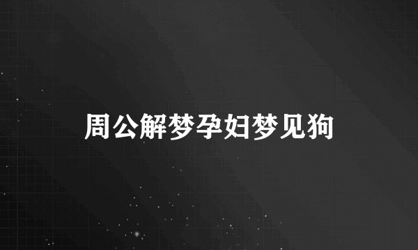 周公解梦孕妇梦见狗