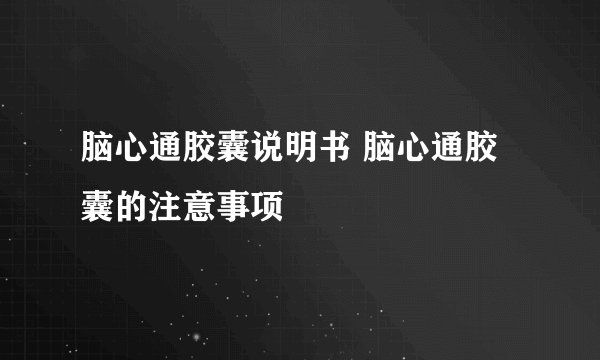 脑心通胶囊说明书 脑心通胶囊的注意事项
