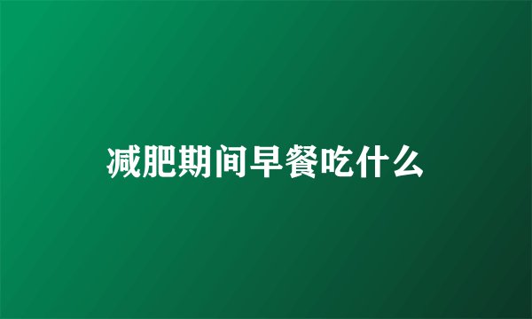 减肥期间早餐吃什么