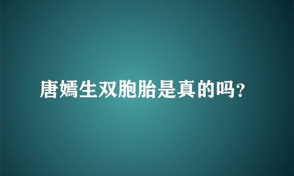 唐嫣生双胞胎是真的吗?
