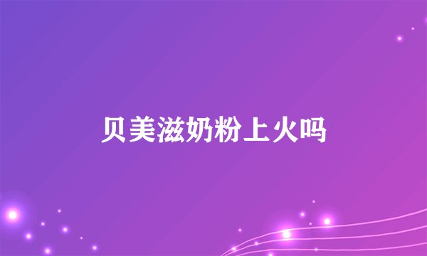 贝美滋奶粉上火吗
