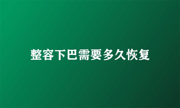 整容下巴需要多久恢复