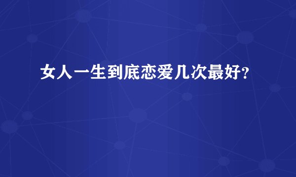 女人一生到底恋爱几次最好？