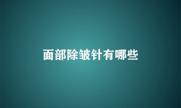 面部除皱针有哪些