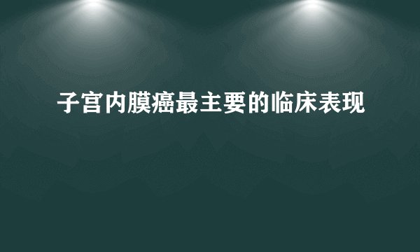 子宫内膜癌最主要的临床表现