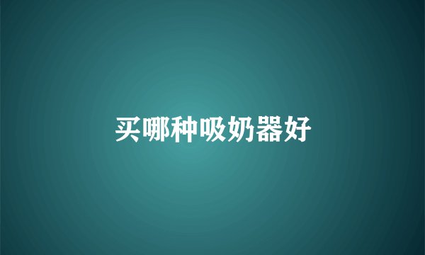 买哪种吸奶器好