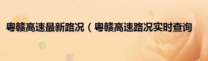 粤赣高速最新路况（粤赣高速路况实时查询