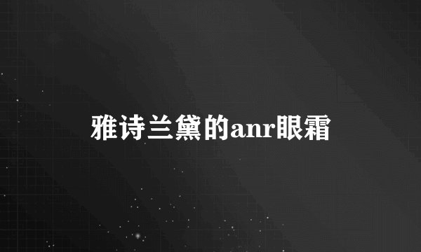 雅诗兰黛的anr眼霜