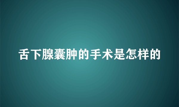 舌下腺囊肿的手术是怎样的