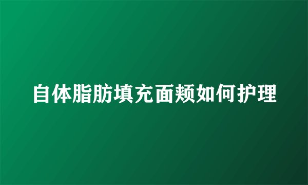 自体脂肪填充面颊如何护理