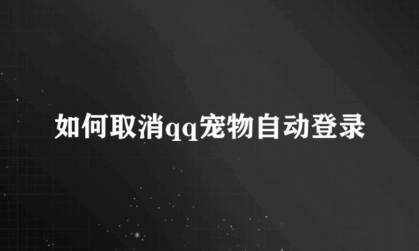 如何取消qq宠物自动登录