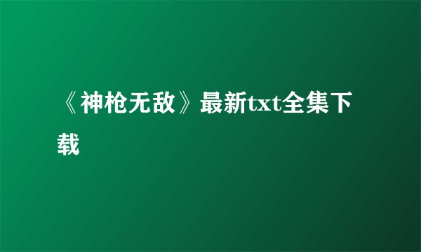 《神枪无敌》最新txt全集下载