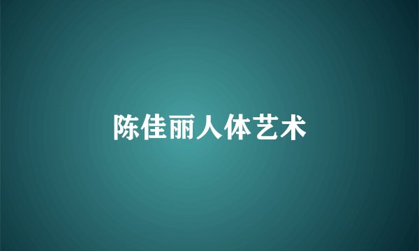 陈佳丽人体艺术