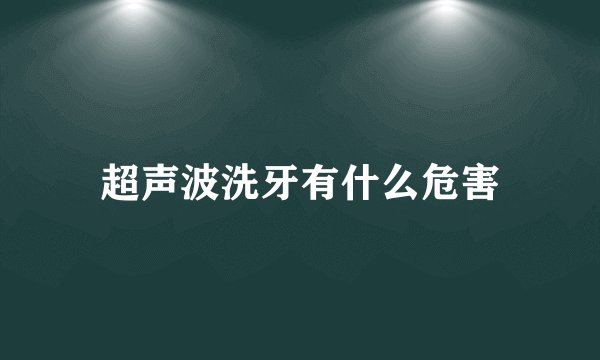 超声波洗牙有什么危害