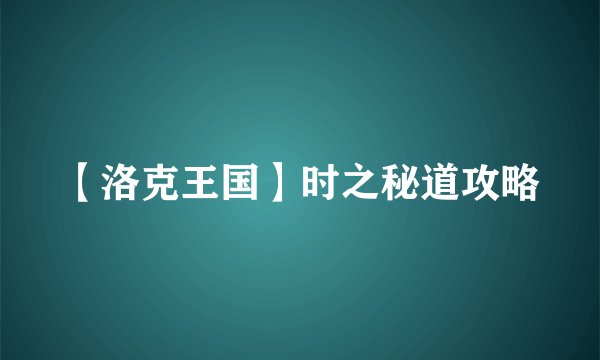【洛克王国】时之秘道攻略