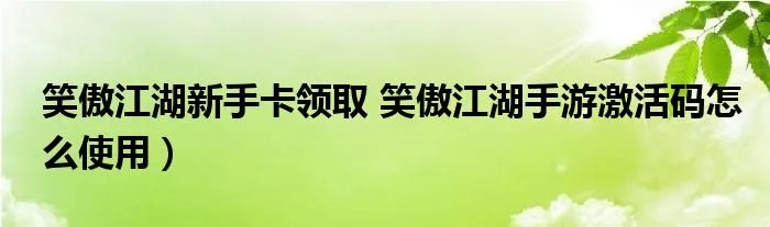 笑傲江湖新手卡领取 笑傲江湖手游激活码怎么使用）