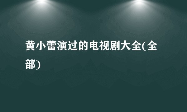 黄小蕾演过的电视剧大全(全部)