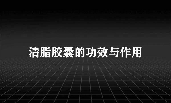 清脂胶囊的功效与作用