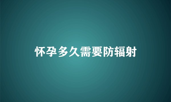 怀孕多久需要防辐射