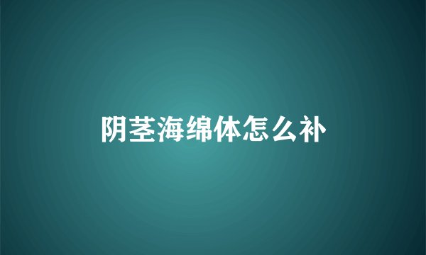 阴茎海绵体怎么补