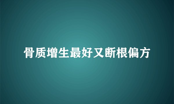 骨质增生最好又断根偏方