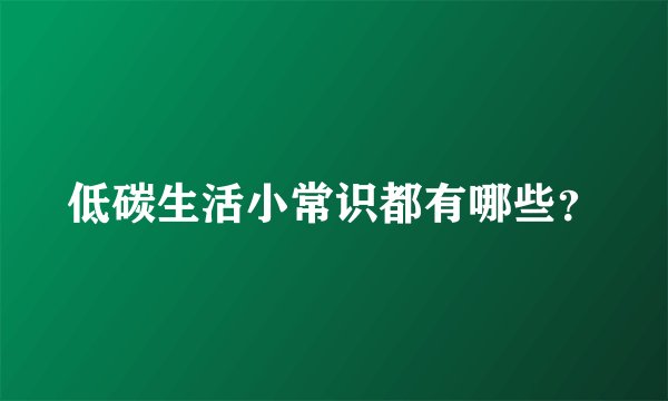 低碳生活小常识都有哪些？