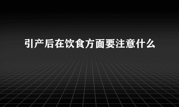 引产后在饮食方面要注意什么