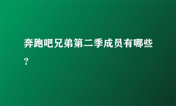 奔跑吧兄弟第二季成员有哪些？