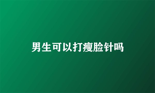 男生可以打瘦脸针吗