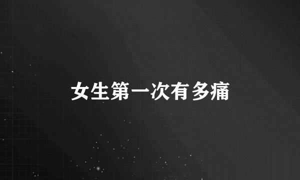 女生第一次有多痛