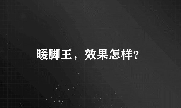 暖脚王，效果怎样？