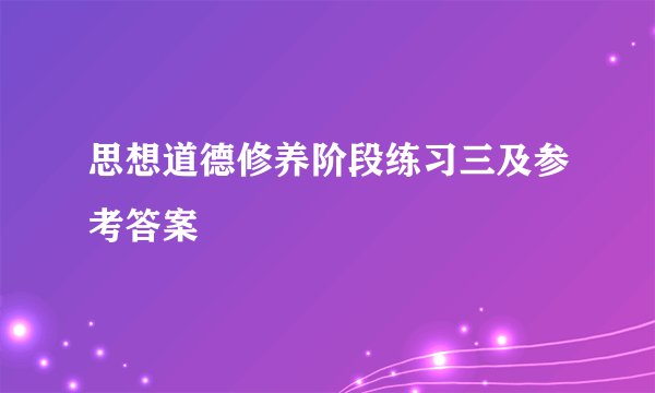 思想道德修养阶段练习三及参考答案