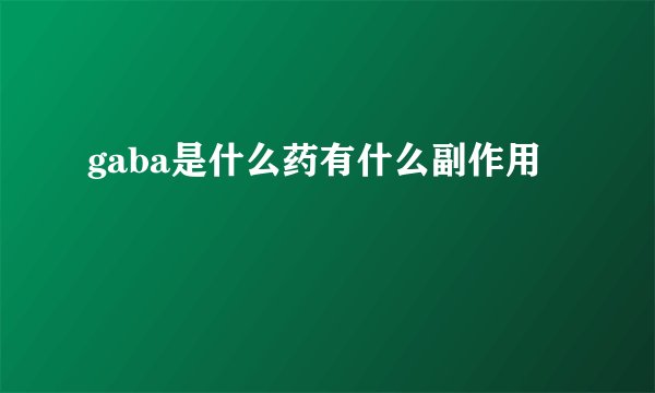 gaba是什么药有什么副作用