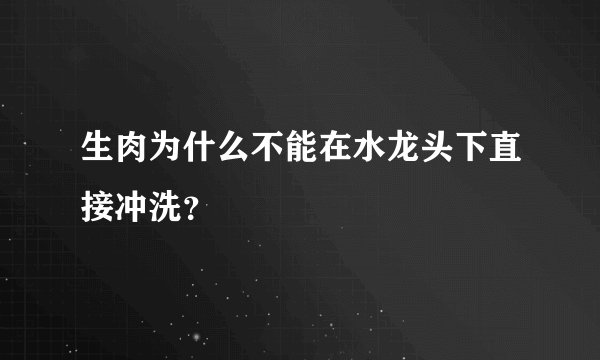 生肉为什么不能在水龙头下直接冲洗？