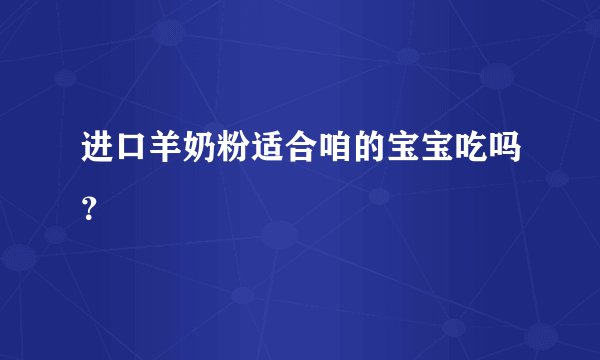 进口羊奶粉适合咱的宝宝吃吗？