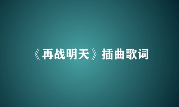 《再战明天》插曲歌词