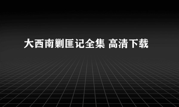 大西南剿匪记全集 高清下载