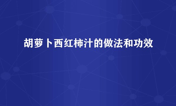 胡萝卜西红柿汁的做法和功效