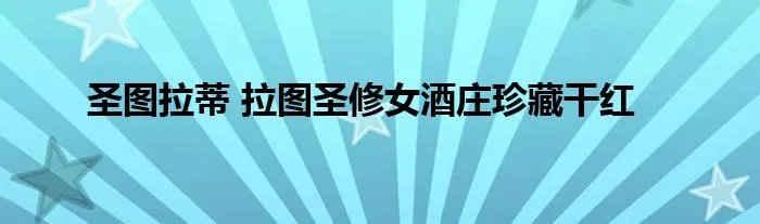 圣图拉蒂 拉图圣修女酒庄珍藏干红