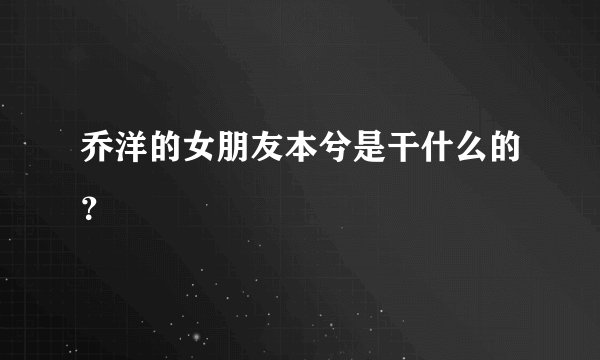 乔洋的女朋友本兮是干什么的？