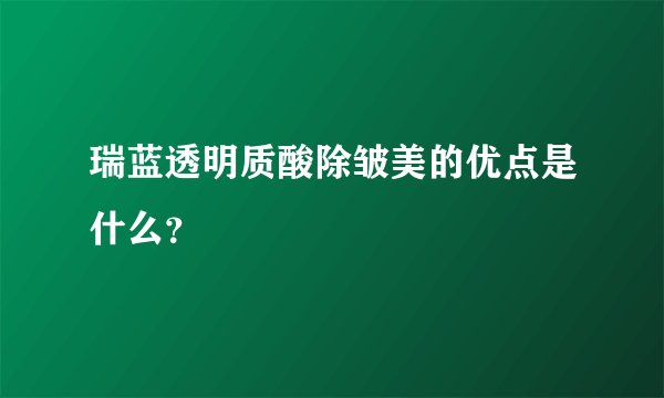 瑞蓝透明质酸除皱美的优点是什么？