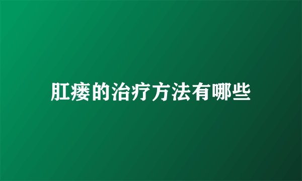 肛瘘的治疗方法有哪些