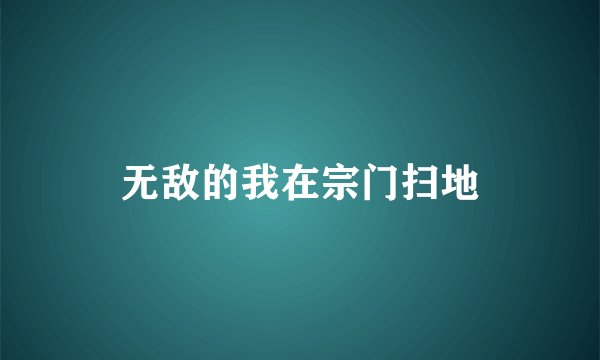 无敌的我在宗门扫地