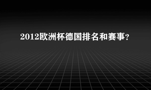 2012欧洲杯德国排名和赛事？